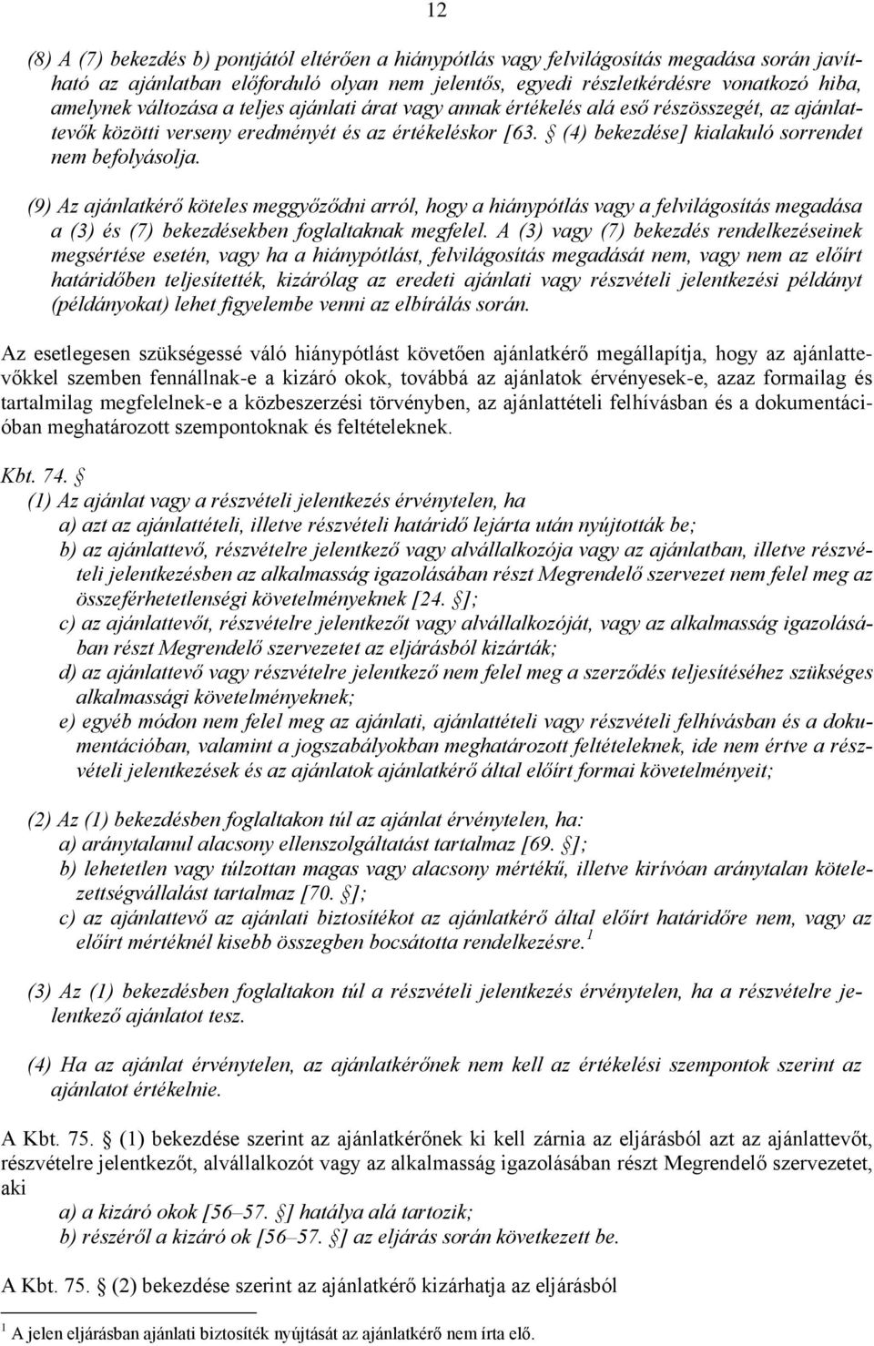 (9) Az ajánlatkérő köteles meggyőződni arról, hogy a hiánypótlás vagy a felvilágosítás megadása a (3) és (7) bekezdésekben foglaltaknak megfelel.