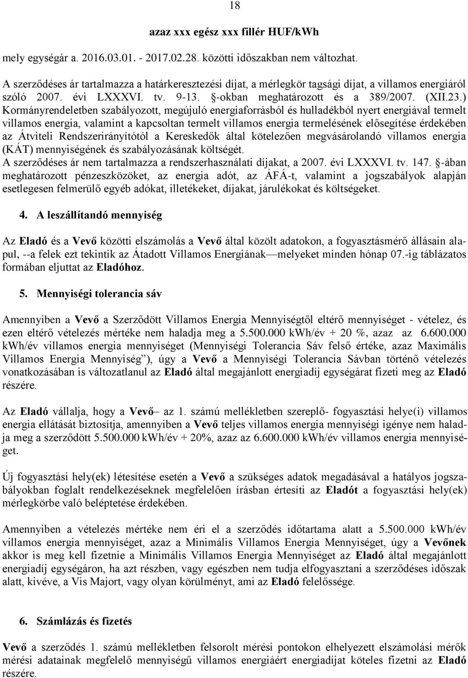 ) Kormányrendeletben szabályozott, megújuló energiaforrásból és hulladékból nyert energiával termelt villamos energia, valamint a kapcsoltan termelt villamos energia termelésének elősegítése