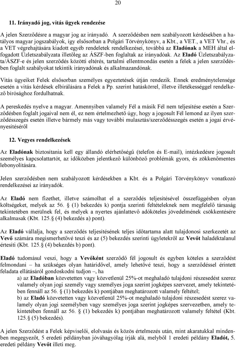 , és a VET végrehajtására kiadott egyéb rendeletek rendelkezései, továbbá az Eladónak a MEH által elfogadott Üzletszabályzata illetőleg az ÁSZF-ben foglaltak az irányadóak.