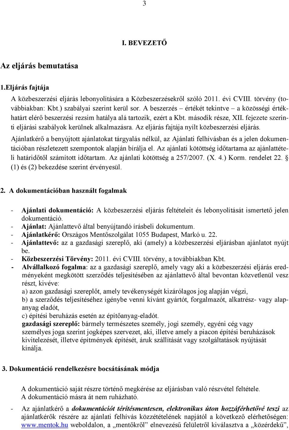 Az eljárás fajtája nyílt közbeszerzési eljárás. Ajánlatkérő a benyújtott ajánlatokat tárgyalás nélkül, az Ajánlati felhívásban és a jelen dokumentációban részletezett szempontok alapján bírálja el.