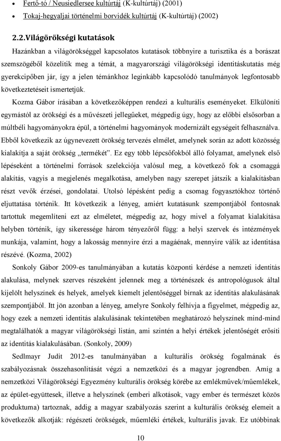 02) 2.2. Világörökségi kutatások Hazánkban a világörökséggel kapcsolatos kutatások többnyire a turisztika és a borászat szemszögéből közelítik meg a témát, a magyarországi világörökségi