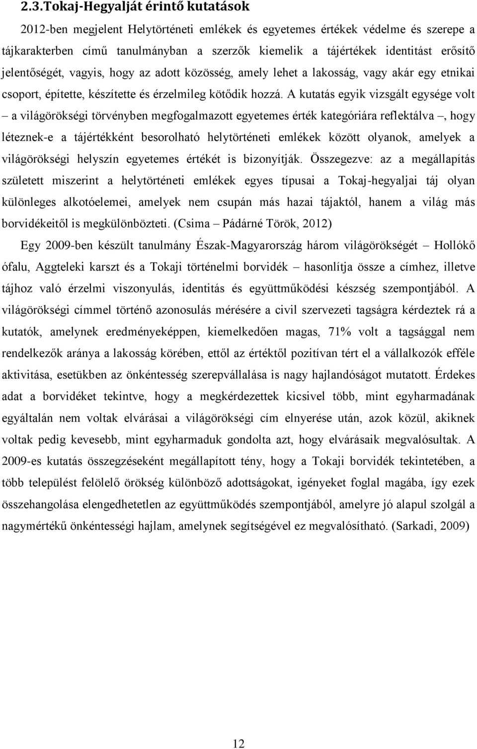 A kutatás egyik vizsgált egysége volt a világörökségi törvényben megfogalmazott egyetemes érték kategóriára reflektálva, hogy léteznek-e a tájértékként besorolható helytörténeti emlékek között