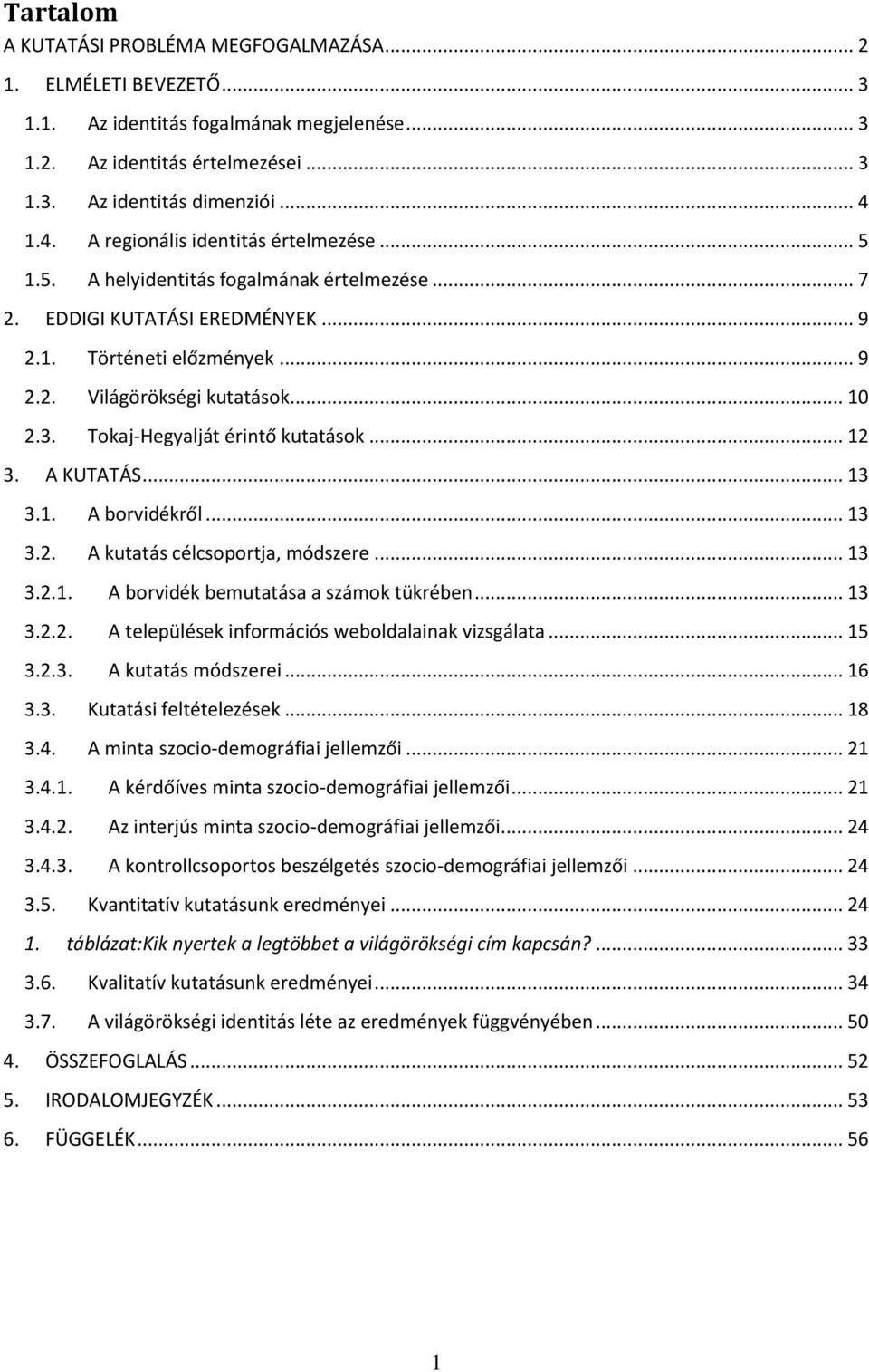 Tokaj-Hegyalját érintő kutatások... 12 3. A KUTATÁS... 13 3.1. A borvidékről... 13 3.2. A kutatás célcsoportja, módszere... 13 3.2.1. A borvidék bemutatása a számok tükrében... 13 3.2.2. A települések információs weboldalainak vizsgálata.