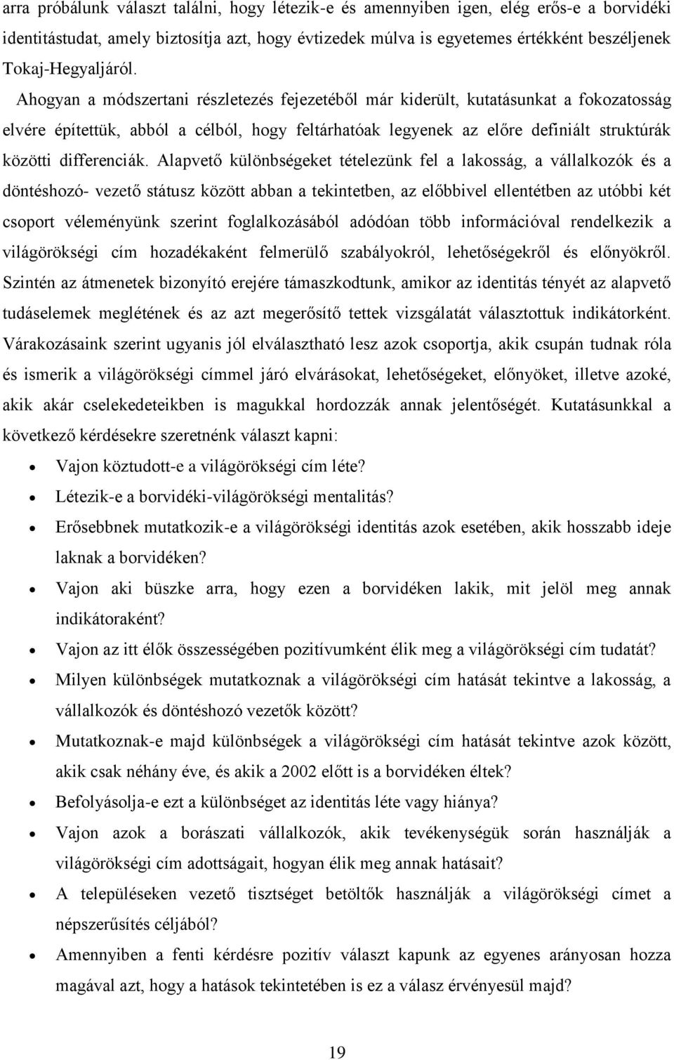 Ahogyan a módszertani részletezés fejezetéből már kiderült, kutatásunkat a fokozatosság elvére építettük, abból a célból, hogy feltárhatóak legyenek az előre definiált struktúrák közötti differenciák.