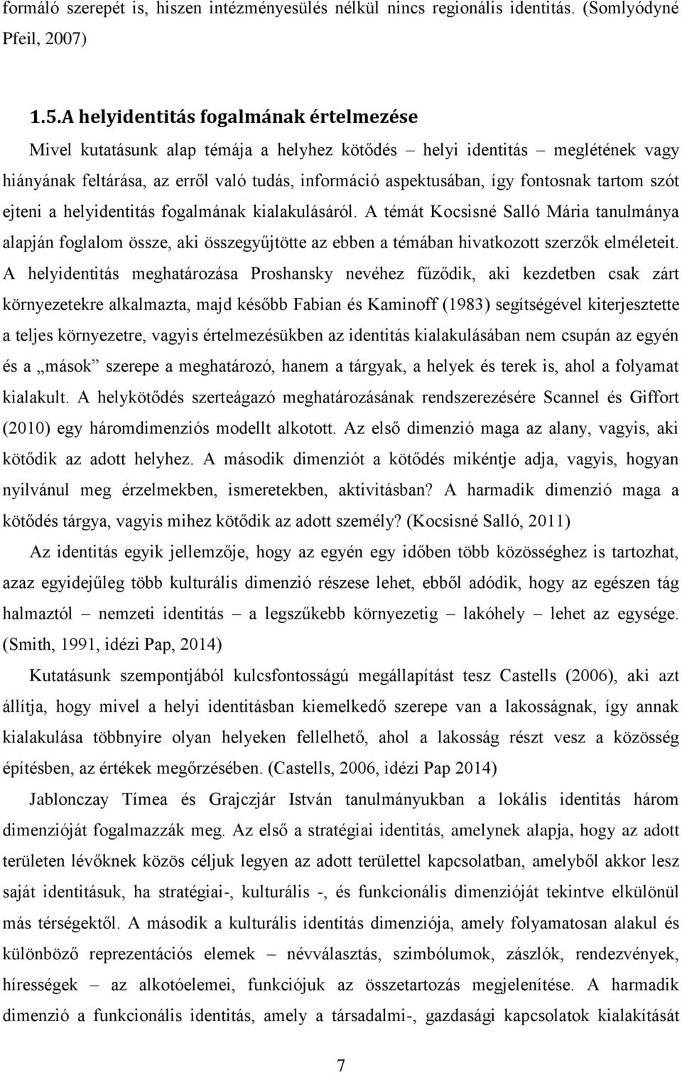 tartom szót ejteni a helyidentitás fogalmának kialakulásáról. A témát Kocsisné Salló Mária tanulmánya alapján foglalom össze, aki összegyűjtötte az ebben a témában hivatkozott szerzők elméleteit.