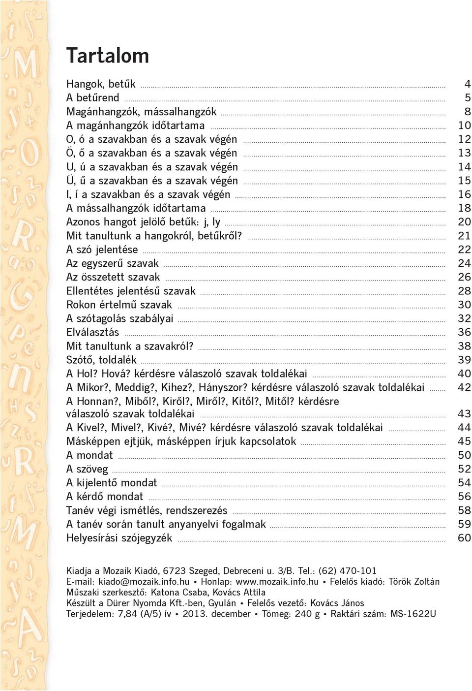 .. 20 Mit tanultunk a hangokról, betûkrõl?... 21 A szó jelentése... 22 Az egyszerû szavak... 24 Az összetett szavak... 26 Ellentétes jelentésû szavak... 28 Rokon értelmû szavak.