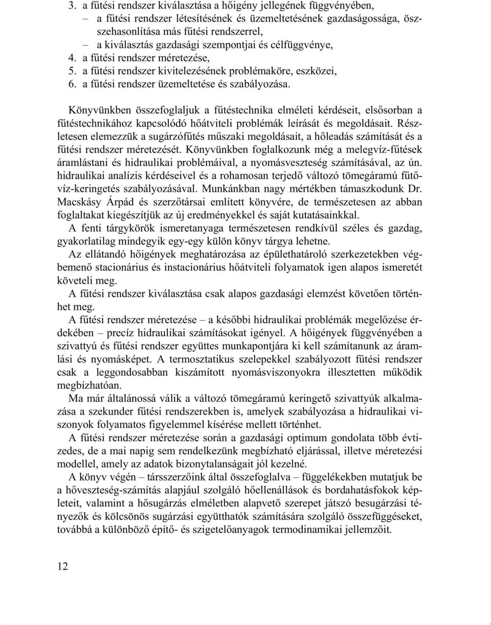 Könyvünkben összefoglaljuk a f téstechnika elméleti kérdéseit, els sorban a f téstechnikához kapcsolódó h átviteli problémák leírását és megoldásait.