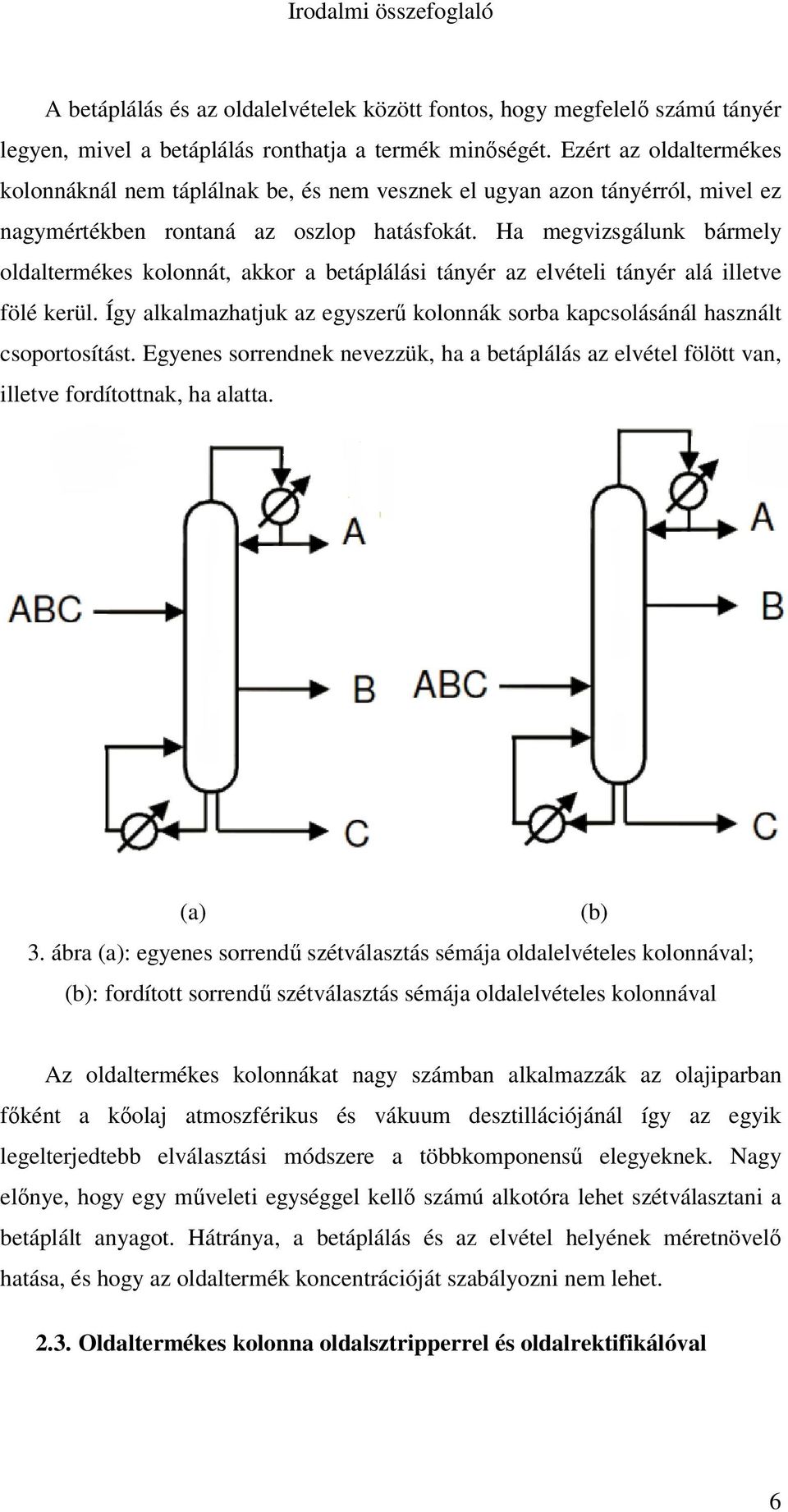 Ha megvizsgálunk bármely oldaltermékes kolonnát, akkor a betáplálási tányér az elvételi tányér alá illetve fölé kerül.