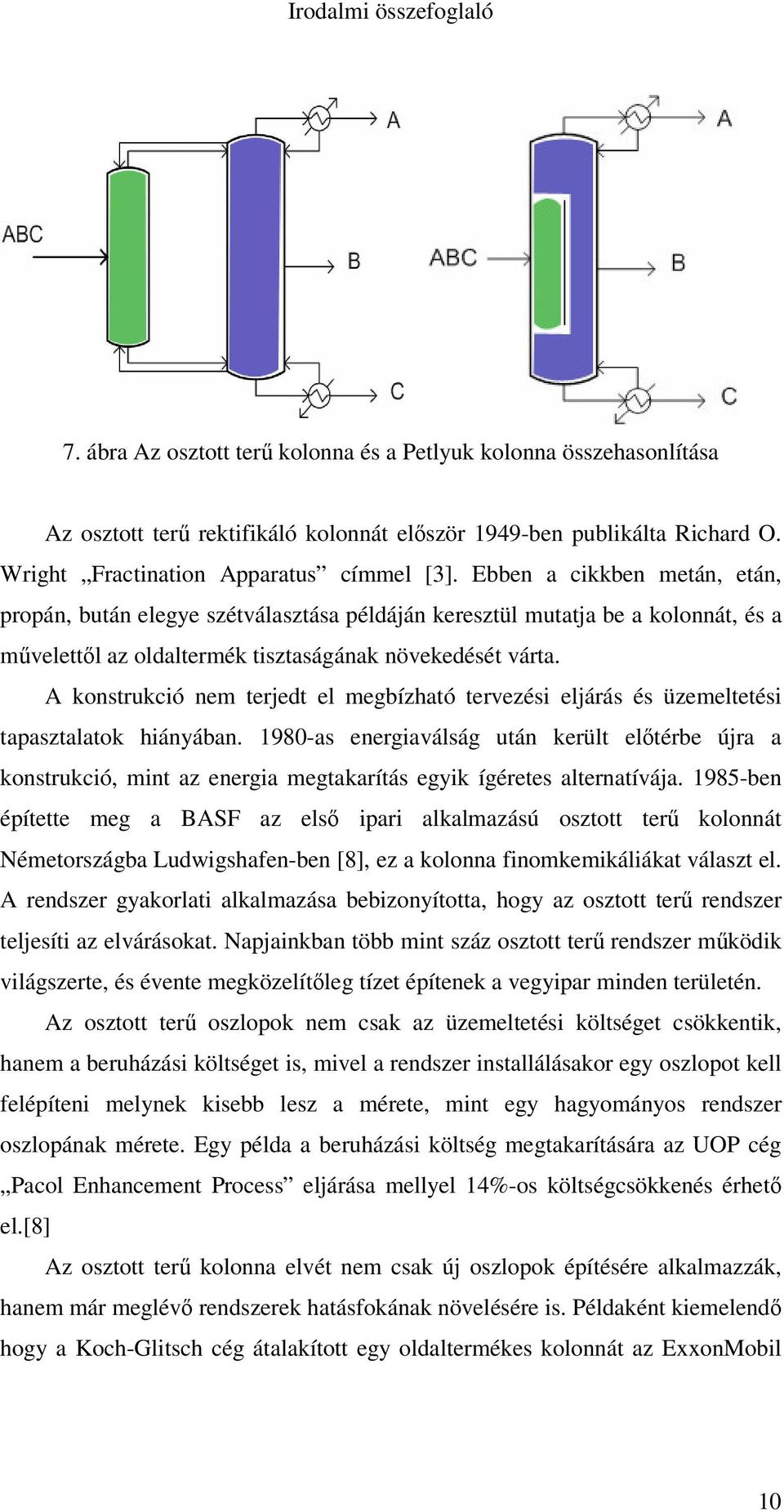 Ebben a cikkben metán, etán, propán, bután elegye szétválasztása példáján keresztül mutatja be a kolonnát, és a mvelettl az oldaltermék tisztaságának növekedését várta.