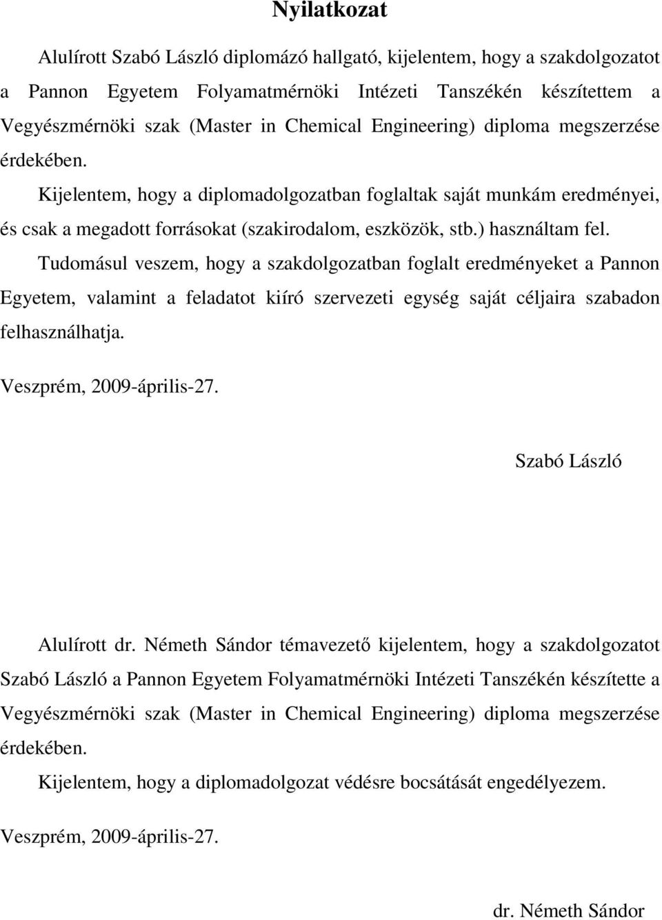 Tudomásul veszem, hogy a szakdolgozatban foglalt eredményeket a Pannon Egyetem, valamint a feladatot kiíró szervezeti egység saját céljaira szabadon felhasználhatja. Veszprém, 2009-április-27.