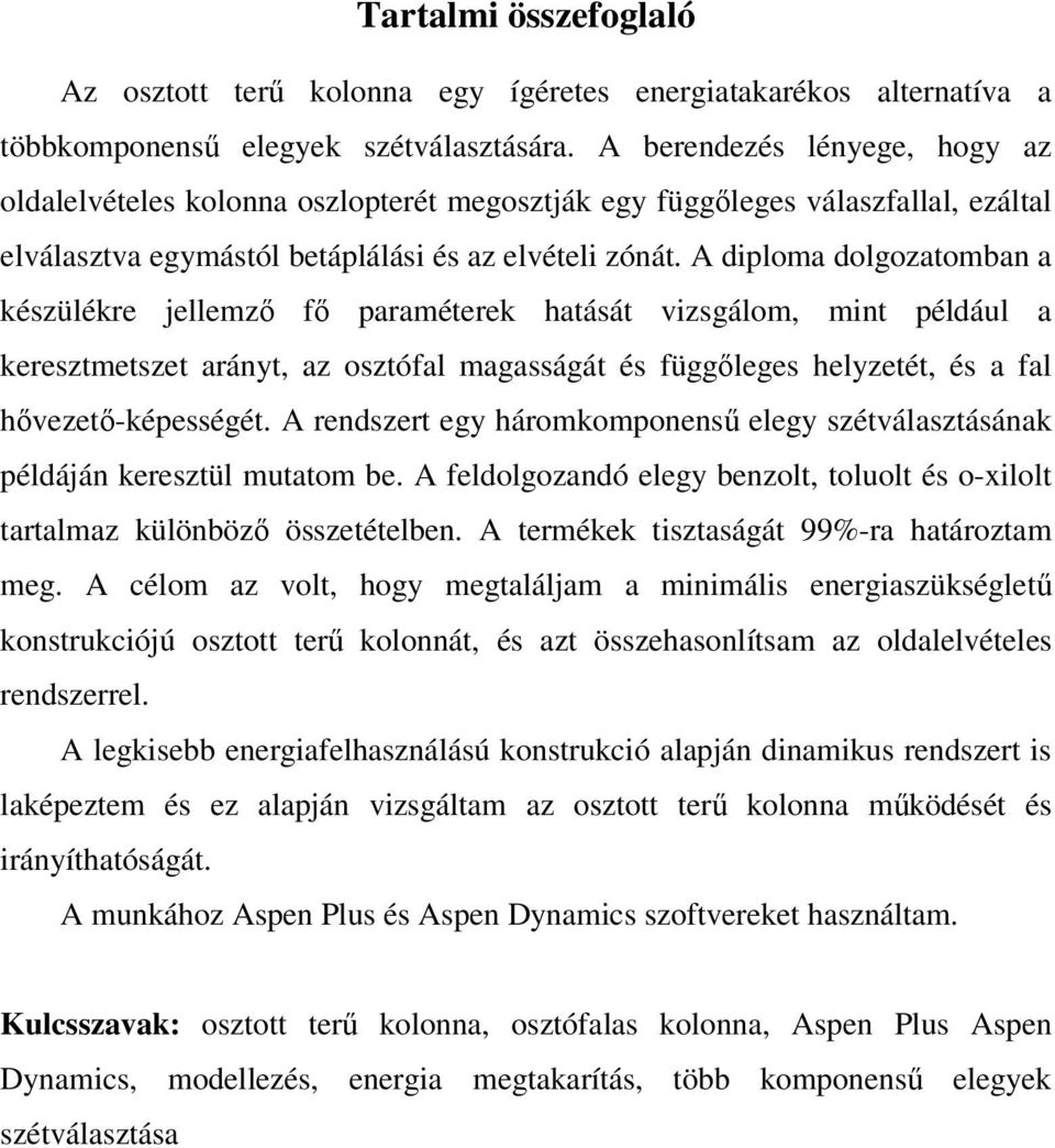 A diploma dolgozatomban a készülékre jellemz f paraméterek hatását vizsgálom, mint például a keresztmetszet arányt, az osztófal magasságát és függleges helyzetét, és a fal hvezet-képességét.