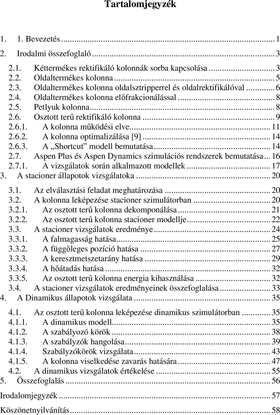 .. 14 2.6.3. A Shortcut modell bemutatása... 14 2.7. Aspen Plus és Aspen Dynamics szimulációs rendszerek bemutatása... 16 2.7.1. A vizsgálatok során alkalmazott modellek... 17 3.