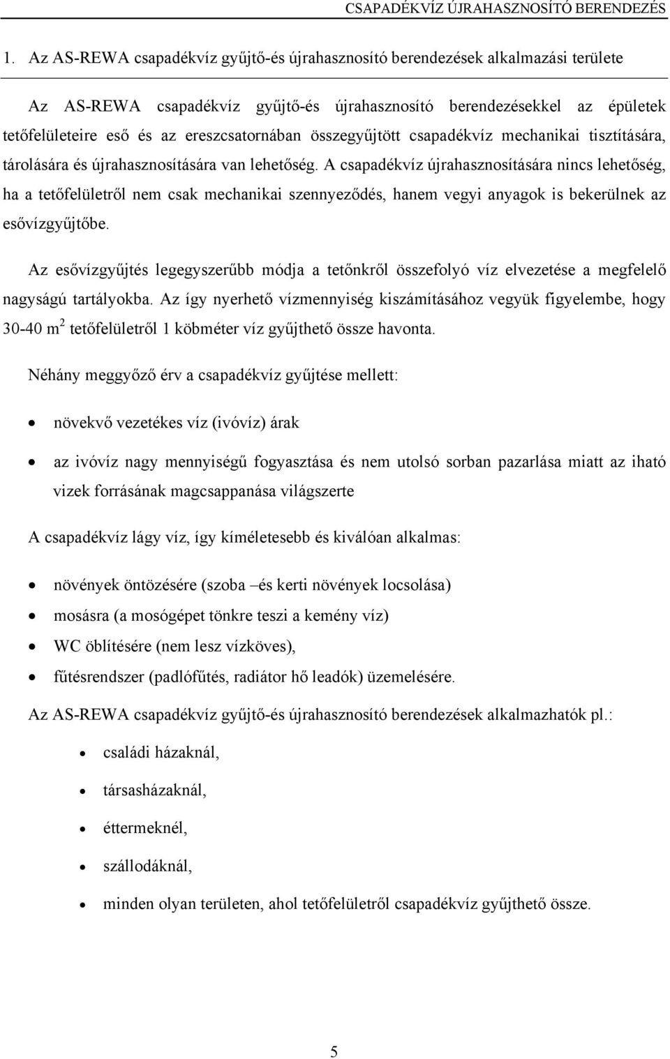 A csapadékvíz újrahasznosítására nincs lehetőség, ha a tetőfelületről nem csak mechanikai szennyeződés, hanem vegyi anyagok is bekerülnek az esővízgyűjtőbe.