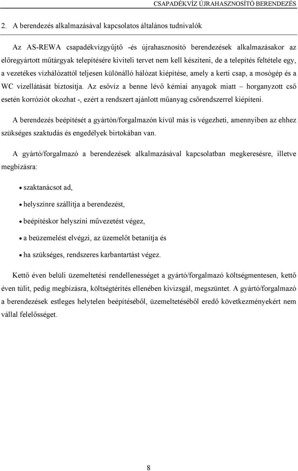 Az esővíz a benne lévő kémiai anyagok miatt horganyzott cső esetén korróziót okozhat -, ezért a rendszert ajánlott műanyag csőrendszerrel kiépíteni.