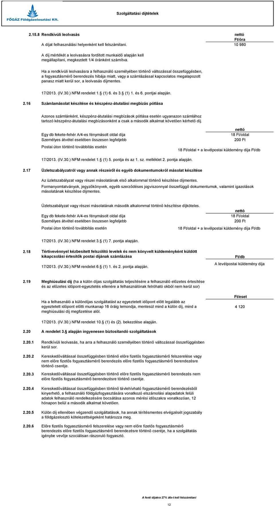 Ha a rendkívüli leolvasásra a felhasználó személyében történő változással összefüggésben, a fogyasztásmérő berendezés hibája miatt, vagy a számlázással kapcsolatos megalapozott panasz miatt kerül