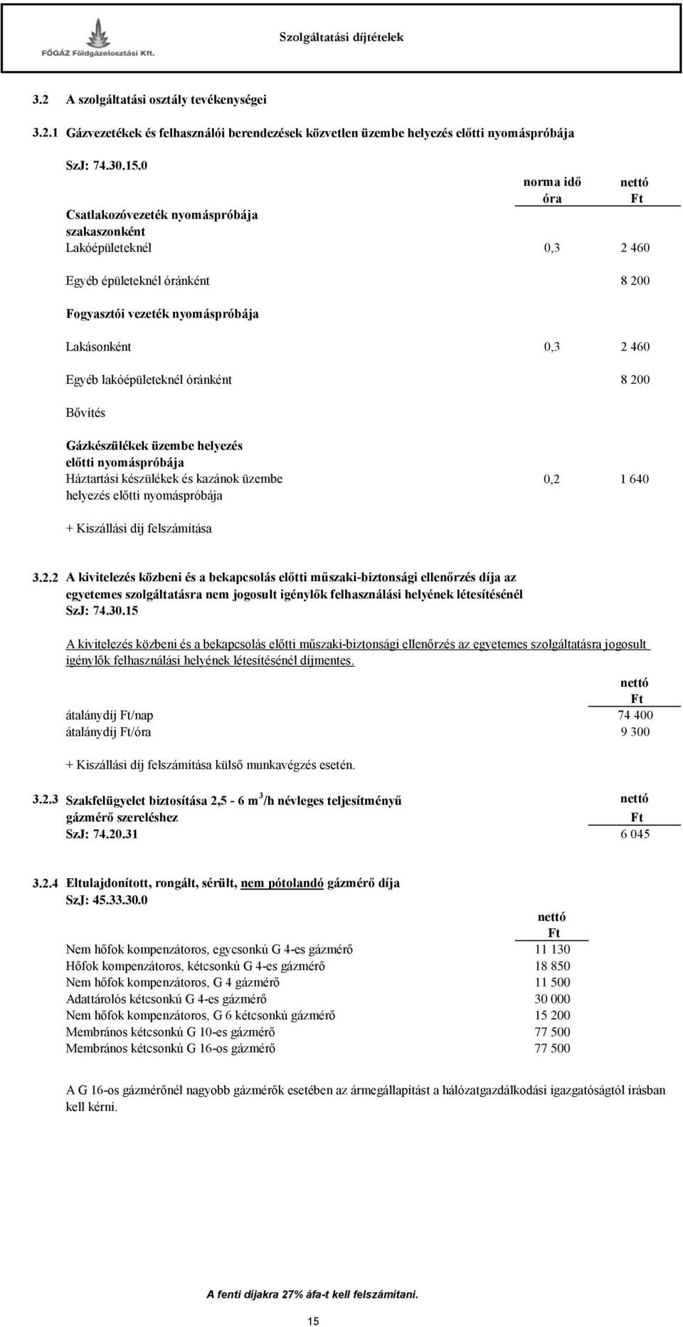 lakóépületeknél óránként 8 200 Bővítés Gázkészülékek üzembe helyezés előtti nyomáspróbája Háztartási készülékek és kazánok üzembe 0,2 1 640 helyezés előtti nyomáspróbája + Kiszállási díj felszámítása