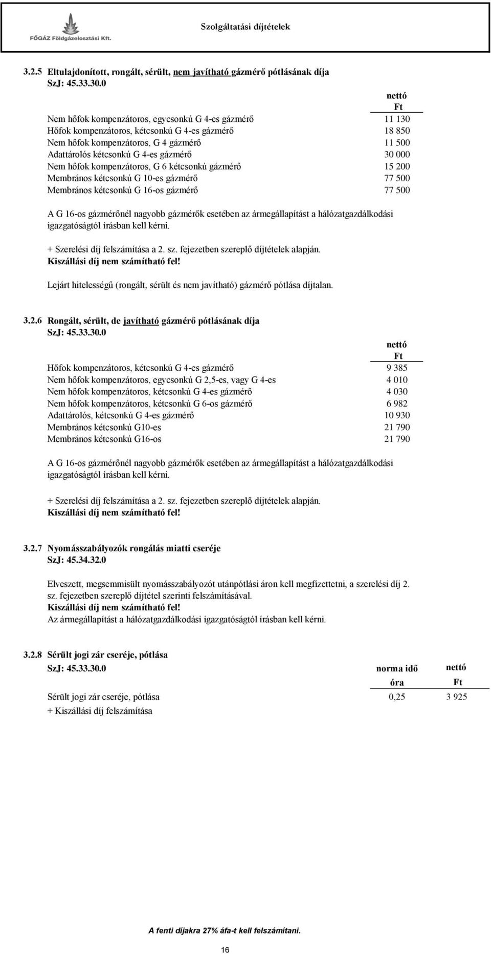 000 Nem hőfok kompenzátoros, G 6 kétcsonkú gázmérő 15 200 Membrános kétcsonkú G 10-es gázmérő 77 500 Membrános kétcsonkú G 16-os gázmérő 77 500 A G 16-os gázmérőnél nagyobb gázmérők esetében az