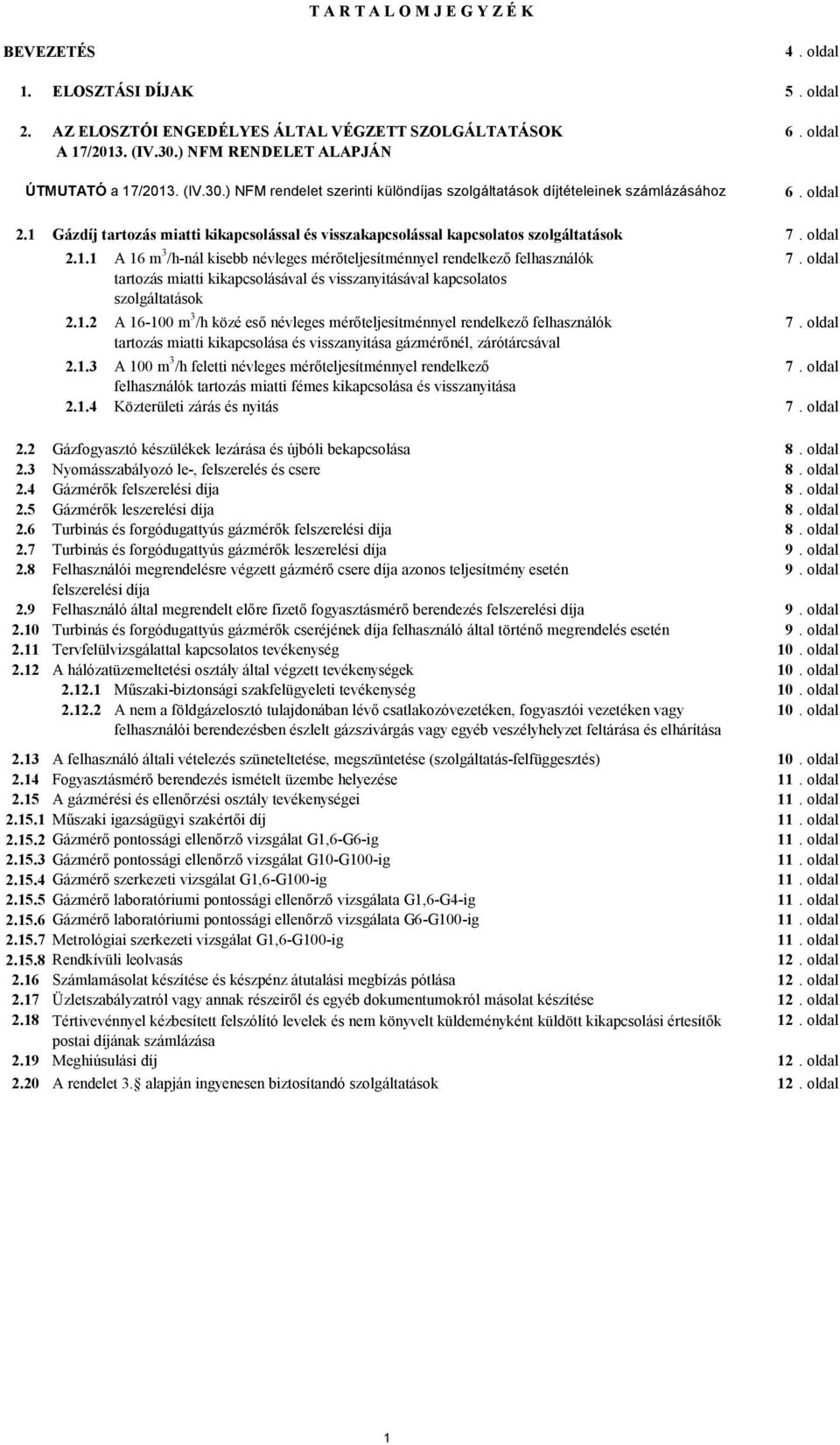 1 Gázdíj tartozás miatti kikapcsolással és visszakapcsolással kapcsolatos szolgáltatások 7. oldal 2.1.1 A 16 m 3 /h-nál kisebb névleges mérőteljesítménnyel rendelkező felhasználók 7.