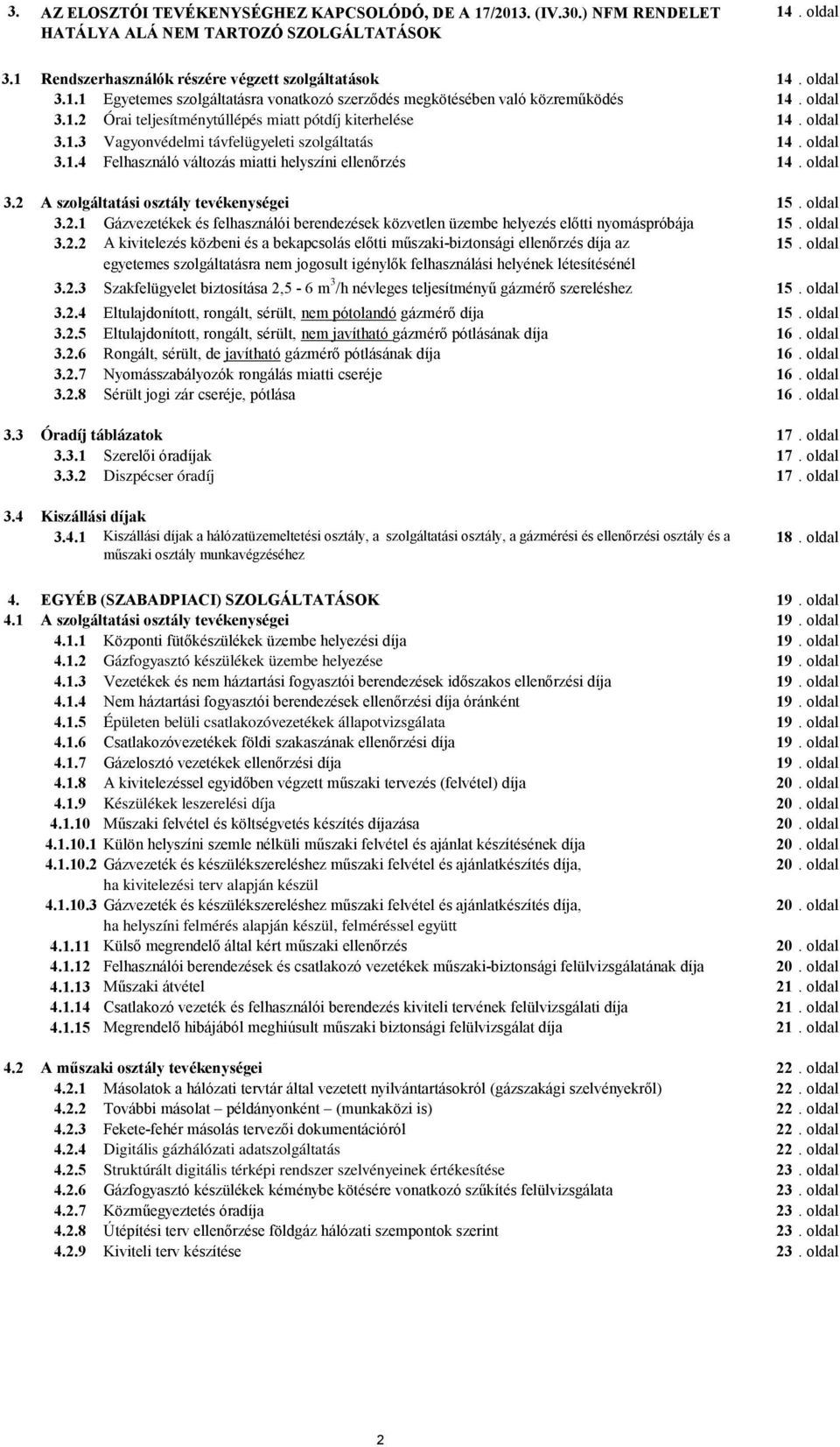 oldal 3.2.1 Gázvezetékek és felhasználói berendezések közvetlen üzembe helyezés előtti nyomáspróbája 15. oldal 3.2.2 A kivitelezés közbeni és a bekapcsolás előtti műszaki-biztonsági ellenőrzés díja az 15.