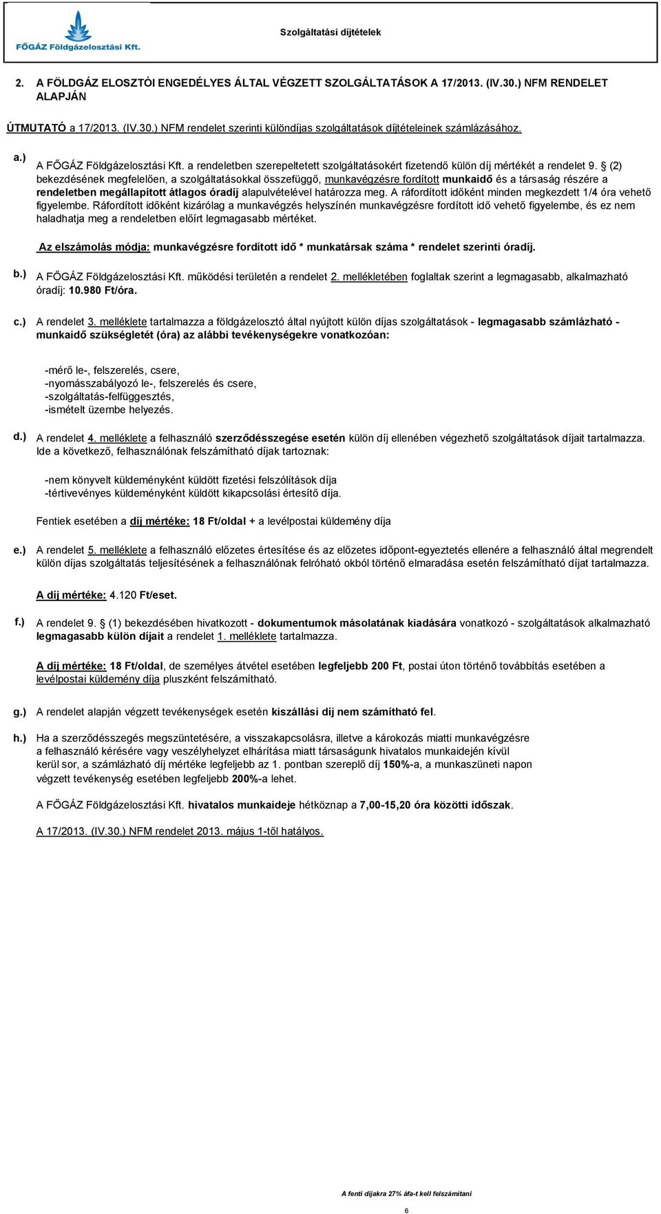 (2) bekezdésének megfelelően, a szolgáltatásokkal összefüggő, munkavégzésre fordított munkaidő és a társaság részére a rendeletben megállapított átlagos óradíj alapulvételével határozza meg.