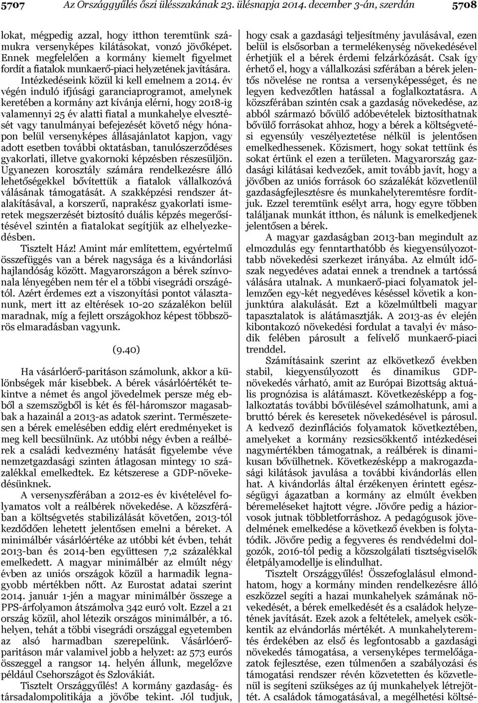 év végén induló ifjúsági garanciaprogramot, amelynek keretében a kormány azt kívánja elérni, hogy 2018-ig valamennyi 25 év alatti fiatal a munkahelye elvesztését vagy tanulmányai befejezését követő