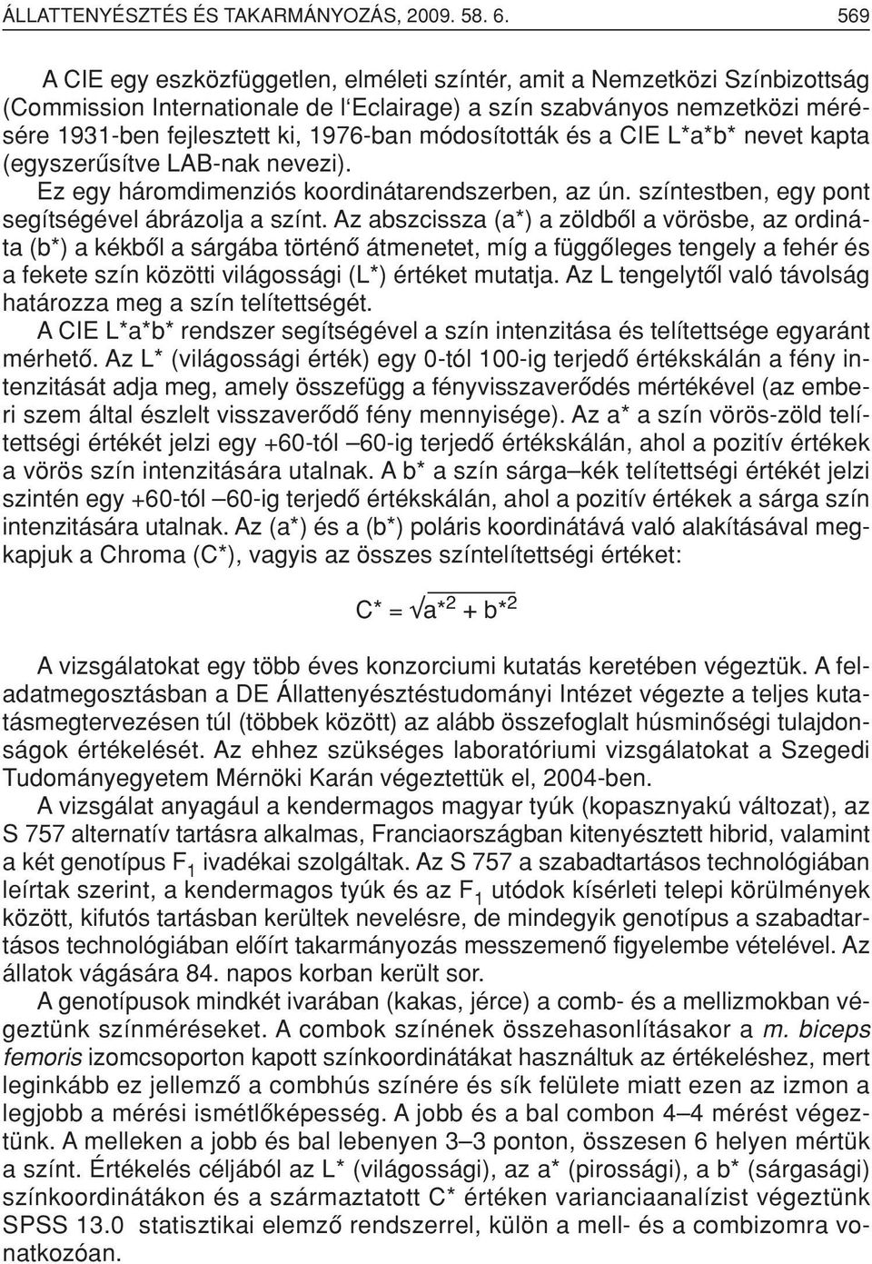 módosították és a CIE L*a*b* nevet kapta (egyszerûsítve LAB-nak nevezi). Ez egy háromdimenziós koordinátarendszerben, az ún. színtestben, egy pont segítségével ábrázolja a színt.