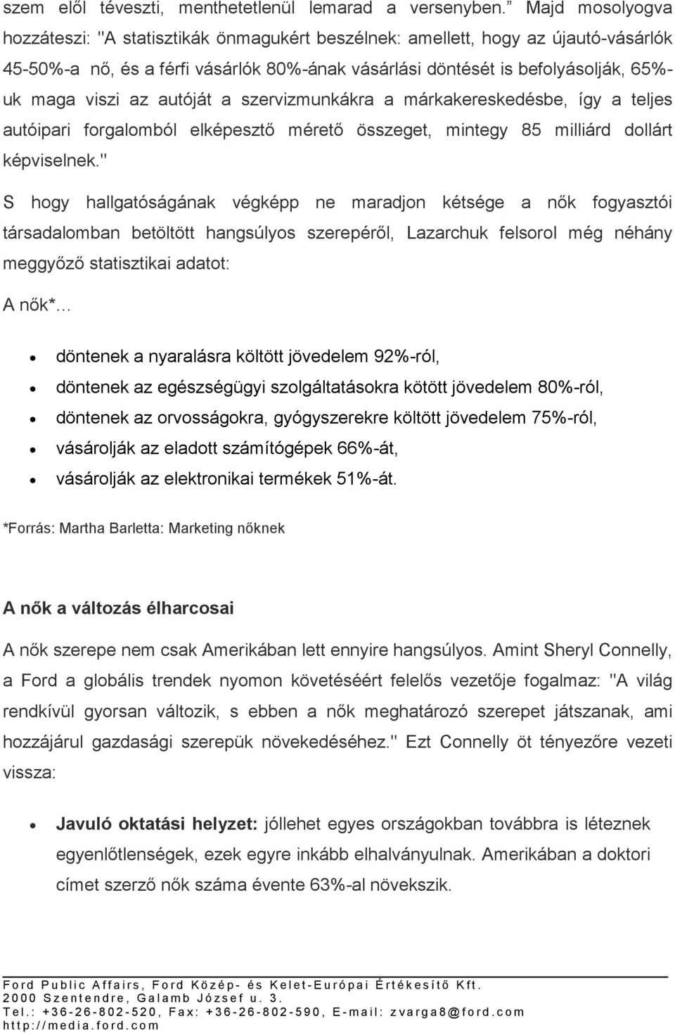 az autóját a szervizmunkákra a márkakereskedésbe, így a teljes autóipari forgalomból elképesztő mérető összeget, mintegy 85 milliárd dollárt képviselnek.