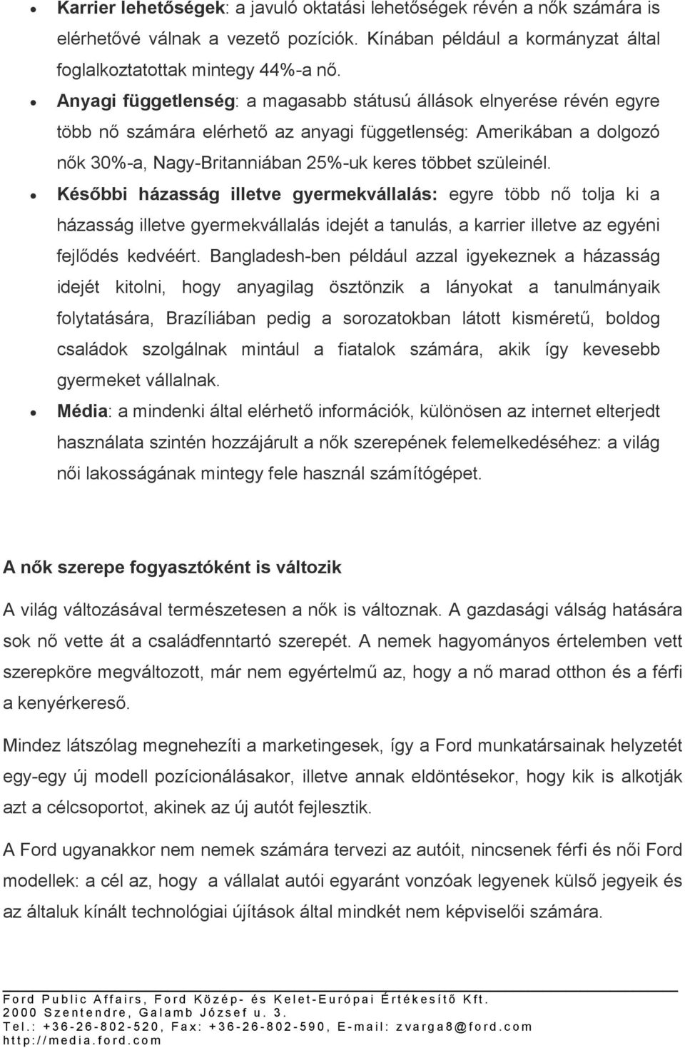 Későbbi házasság illetve gyermekvállalás: egyre több nő tolja ki a házasság illetve gyermekvállalás idejét a tanulás, a karrier illetve az egyéni fejlődés kedvéért.