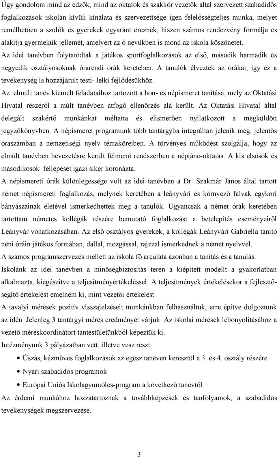 Az idei tanévben folytatódtak a játékos sportfoglalkozások az első, második harmadik és negyedik osztályosoknak órarendi órák keretében.