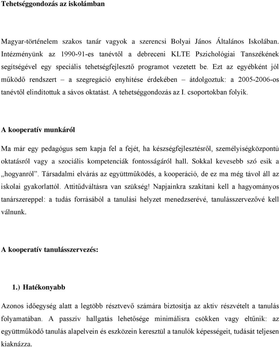 Ezt az egyébként jól működő rendszert a szegregáció enyhítése érdekében átdolgoztuk: a 2005-2006-os tanévtől elindítottuk a sávos oktatást. A tehetséggondozás az I. csoportokban folyik.