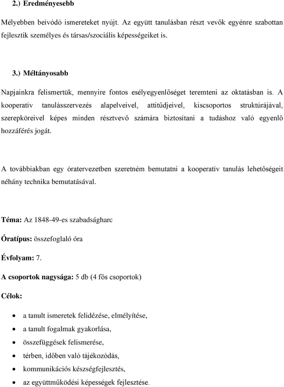 A kooperatív tanulásszervezés alapelveivel, attitűdjeivel, struktúrájával, szerepköreivel képes minden résztvevő számára biztosítani a tudáshoz való egyenlő hozzáférés jogát.