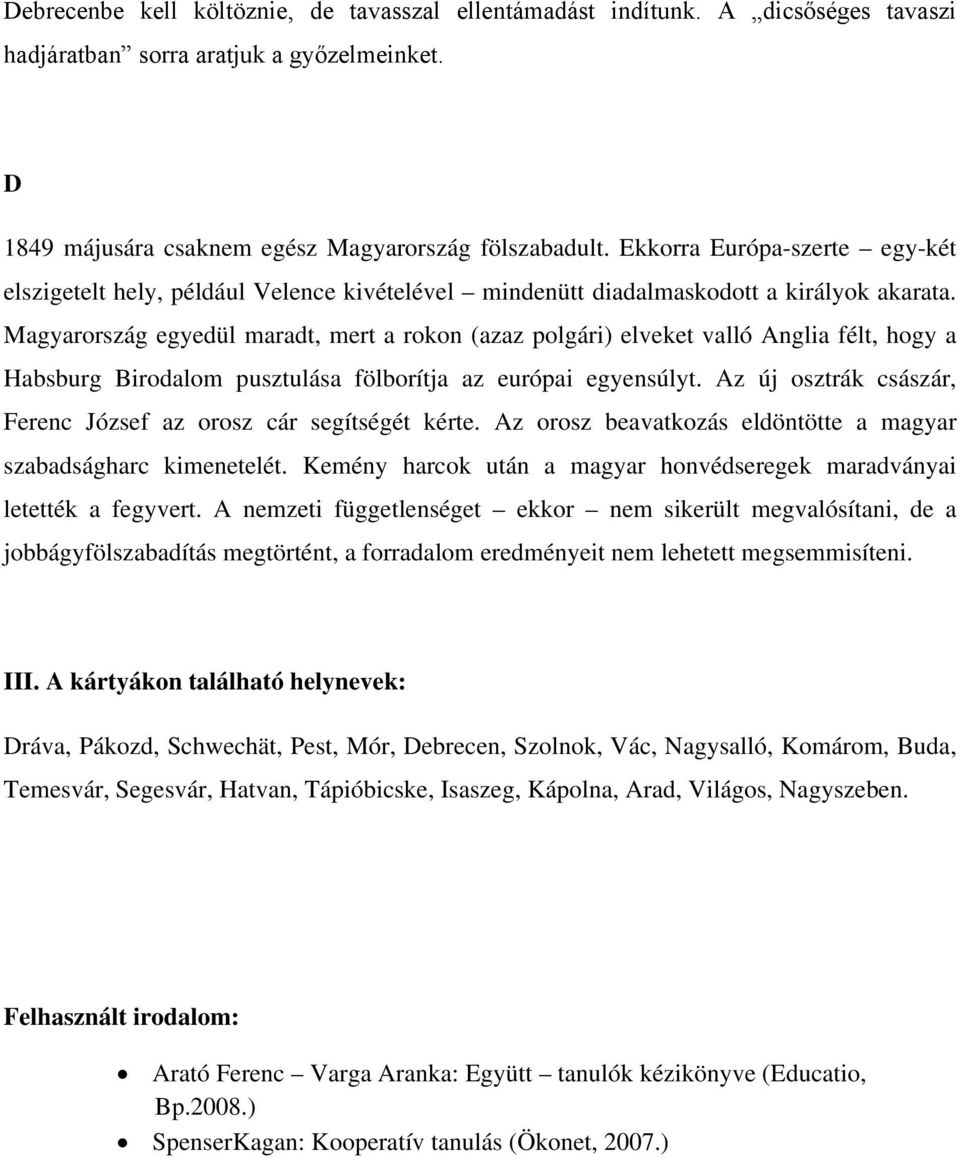 Magyarország egyedül maradt, mert a rokon (azaz polgári) elveket valló Anglia félt, hogy a Habsburg Birodalom pusztulása fölborítja az európai egyensúlyt.