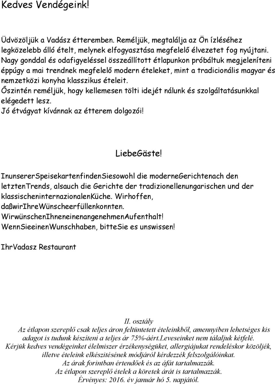 Őszintén reméljük, hogy kellemesen tölti idejét nálunk és szolgáltatásunkkal elégedett lesz. Jó étvágyat kívánnak az étterem dolgozói! LiebeGäste!