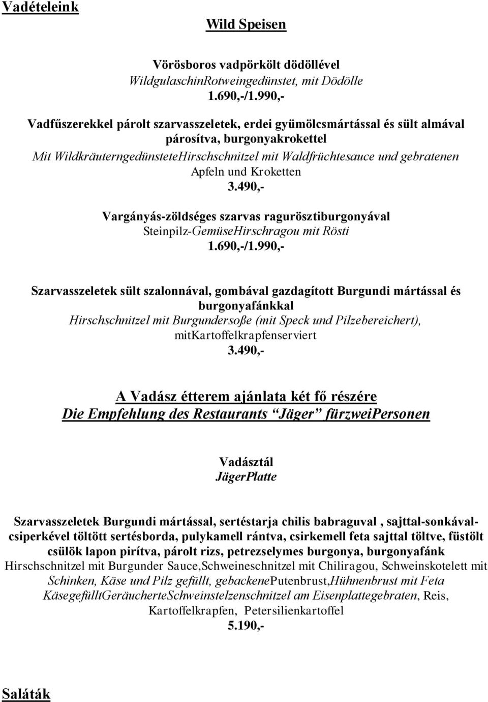 und Kroketten 3.490,- Vargányás-zöldséges szarvas ragurösztiburgonyával Steinpilz-GemüseHirschragou mit Rösti 1.690,-/1.