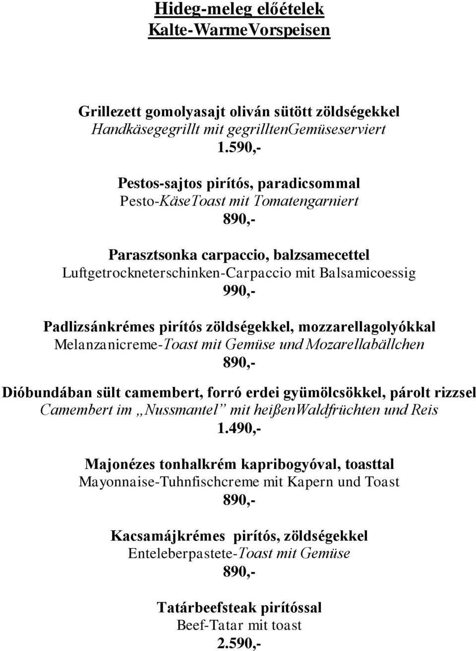 pirítós zöldségekkel, mozzarellagolyókkal Melanzanicreme-Toast mit Gemüse und Mozarellabällchen 890,- Dióbundában sült camembert, forró erdei gyümölcsökkel, párolt rizzsel Camembert im Nussmantel mit