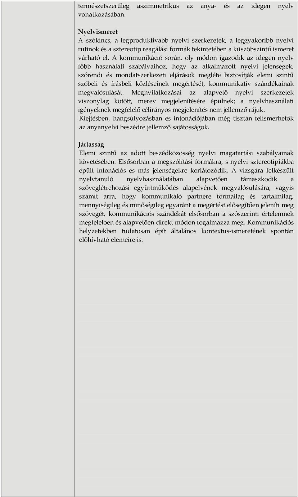 A kommunikáció során, oly módon igazodik az idegen nyelv főbb használati szabályaihoz, hogy az alkalmazott nyelvi jelenségek, szórendi és mondatszerkezeti eljárások megléte biztosítják elemi szintű