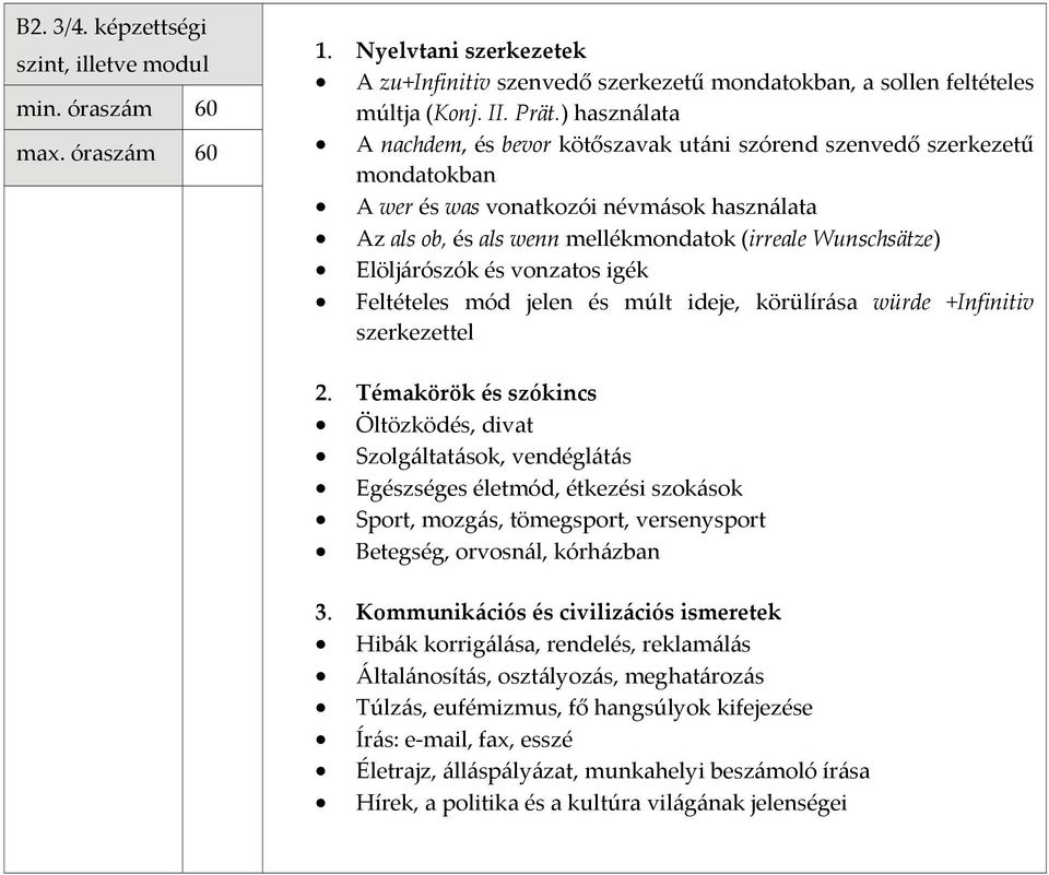 Elöljárószók és vonzatos igék Feltételes mód jelen és múlt ideje, körülírása würde +Infinitiv szerkezettel Öltözködés, divat Szolgáltatások, vendéglátás Egészséges életmód, étkezési szokások Sport,