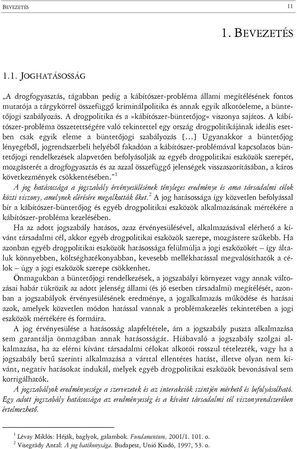 büntetőjogi szabályozás. A drogpolitika és a»kábítószer-büntetőjog«viszonya sajátos.