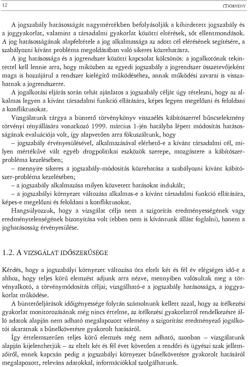 A jog hatásossága és a jogrendszer közötti kapcsolat kölcsönös: a jogalkotónak tekintettel kell lennie arra, hogy miközben az egyedi jogszabály a jogrendszer összetevőjeként maga is hozzájárul a