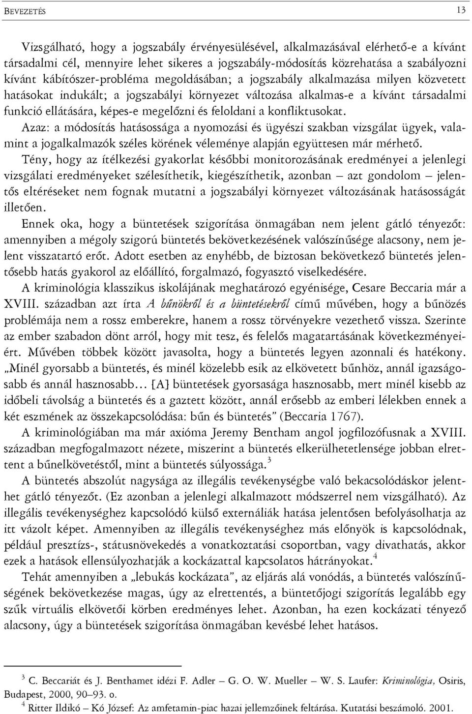 és feloldani a konfliktusokat. Azaz: a módosítás hatásossága a nyomozási és ügyészi szakban vizsgálat ügyek, valamint a jogalkalmazók széles körének véleménye alapján együttesen már mérhető.