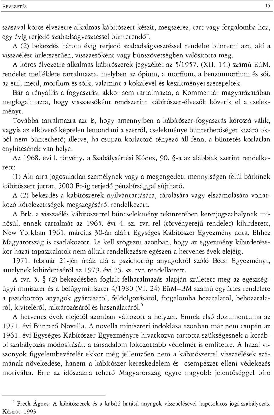 A kóros élvezetre alkalmas kábítószerek jegyzékét az 5/1957. (XII. 14.) számú EüM.