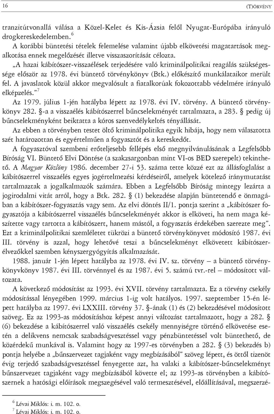 A hazai kábítószer-visszaélések terjedésére való kriminálpolitikai reagálás szükségessége először az 1978. évi büntető törvénykönyv (Btk.) előkészítő munkálataikor merült fel.