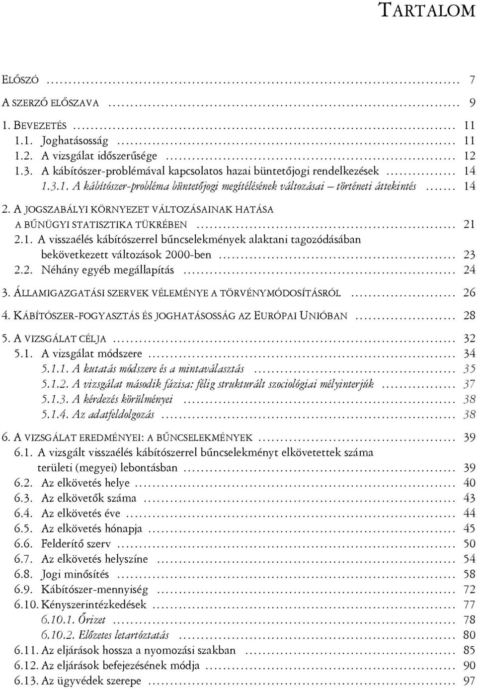 .. 23 2.2. Néhány egyéb megállapítás... 24 3. ÁLLAMIGAZGATÁSI SZERVEK VÉLEMÉNYE A TÖRVÉNYMÓDOSÍTÁSRÓL... 26 4. KÁBÍTÓSZER-FOGYASZTÁS ÉS JOGHATÁSOSSÁG AZ EURÓPAI UNIÓBAN... 28 5. A VIZSGÁLAT CÉLJA.