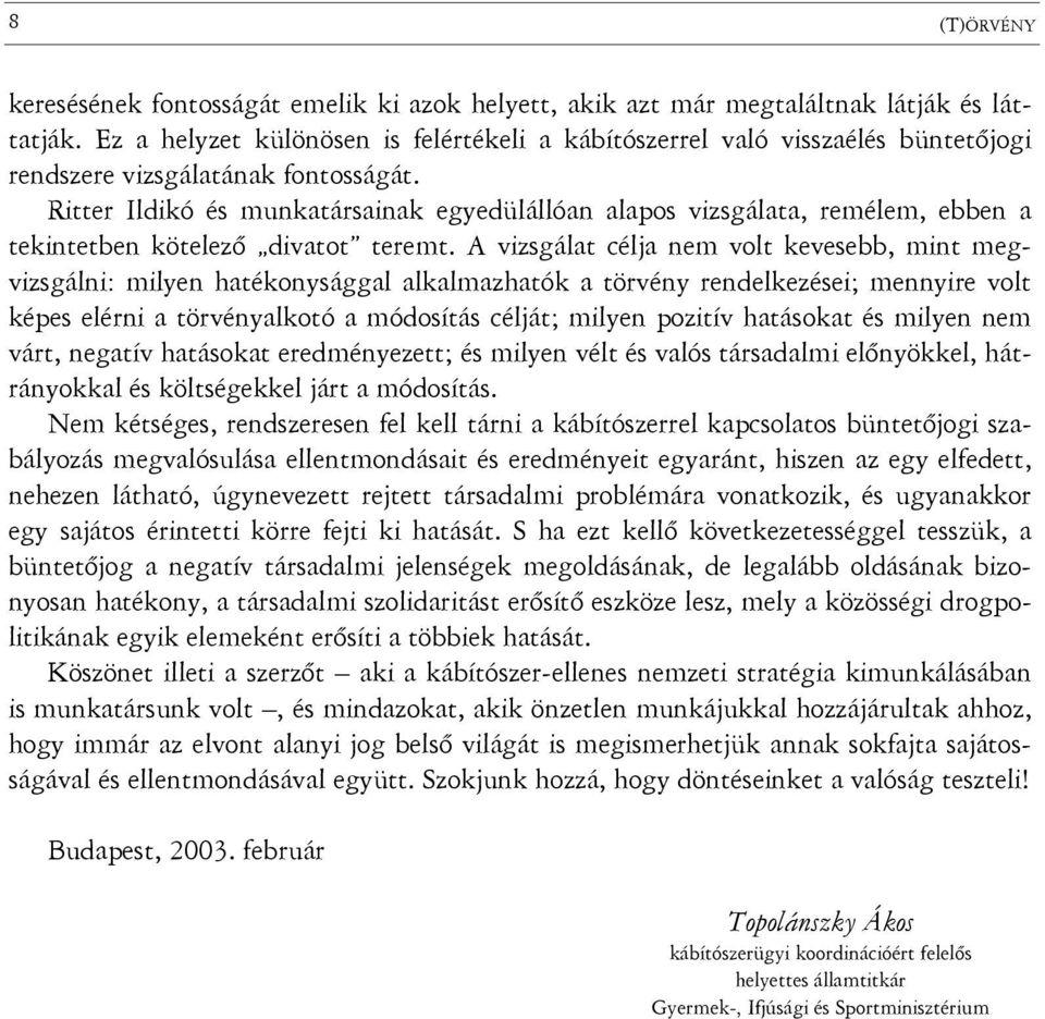 Ritter Ildikó és munkatársainak egyedülállóan alapos vizsgálata, remélem, ebben a tekintetben kötelező divatot teremt.