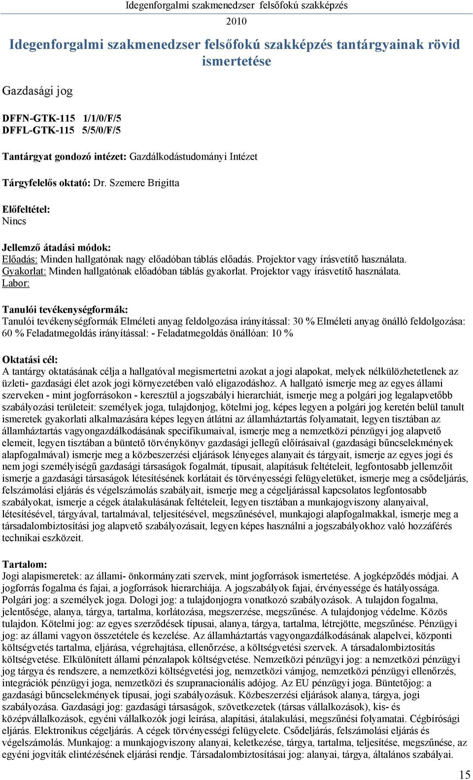 Tanulói tevékenységformák Elméleti anyag feldolgozása irányítással: 30 % Elméleti anyag önálló feldolgozása: 60 % Feladatmegoldás irányítással: - Feladatmegoldás önállóan: 10 % A tantárgy oktatásának