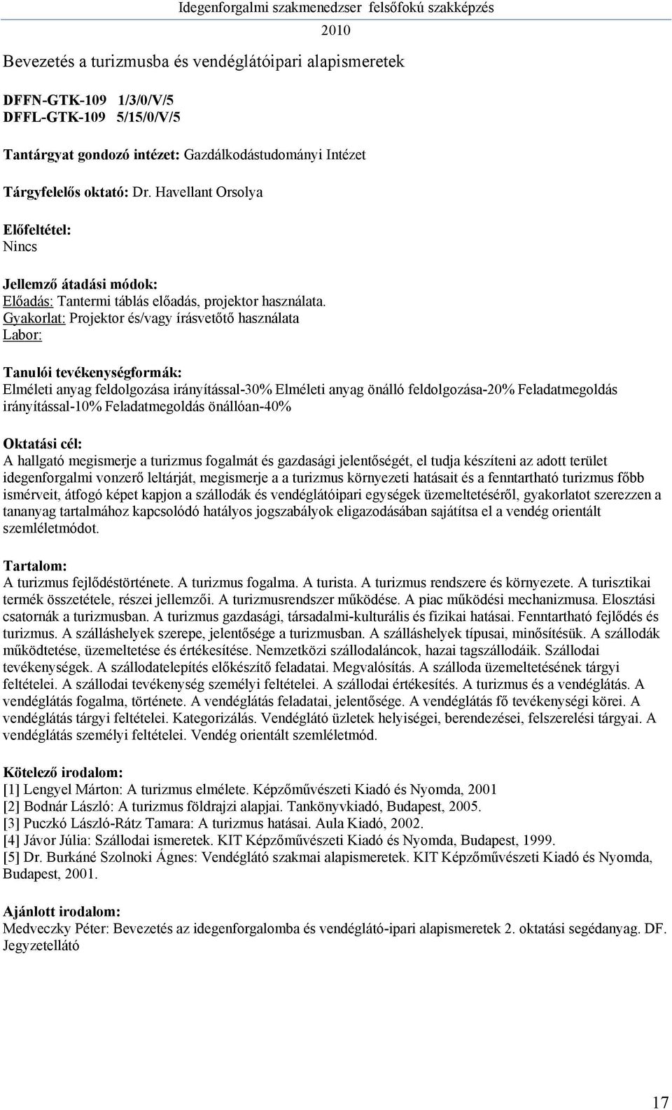 Gyakorlat: Projektor és/vagy írásvetőtő használata Elméleti anyag feldolgozása irányítással-30% Elméleti anyag önálló feldolgozása-20% Feladatmegoldás irányítással-10% Feladatmegoldás önállóan-40% A