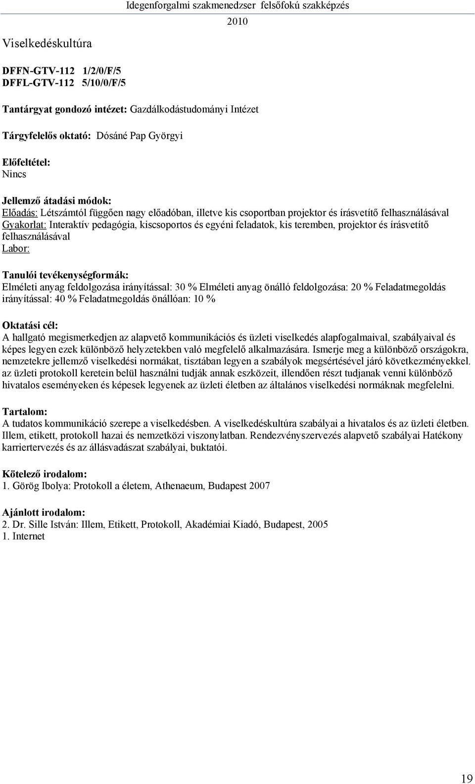 anyag önálló feldolgozása: 20 % Feladatmegoldás irányítással: 40 % Feladatmegoldás önállóan: 10 % A hallgató megismerkedjen az alapvető kommunikációs és üzleti viselkedés alapfogalmaival,