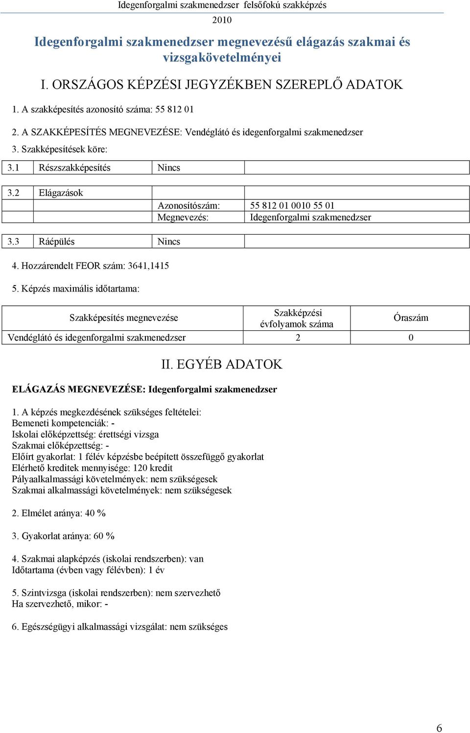 2 Elágazások Azonosítószám: 55 812 01 0010 55 01 Megnevezés: Idegenforgalmi szakmenedzser 3.3 Ráépülés 4. Hozzárendelt FEOR szám: 3641,1415 5.