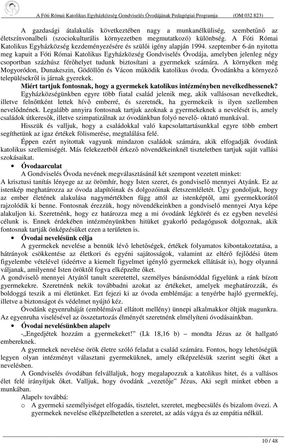 szeptember 6-án nyitotta meg kapuit a Fóti Római Katolikus Egyházközség Gondviselés Óvodája, amelyben jelenleg négy csoportban százhúsz férőhelyet tudunk biztosítani a gyermekek számára.