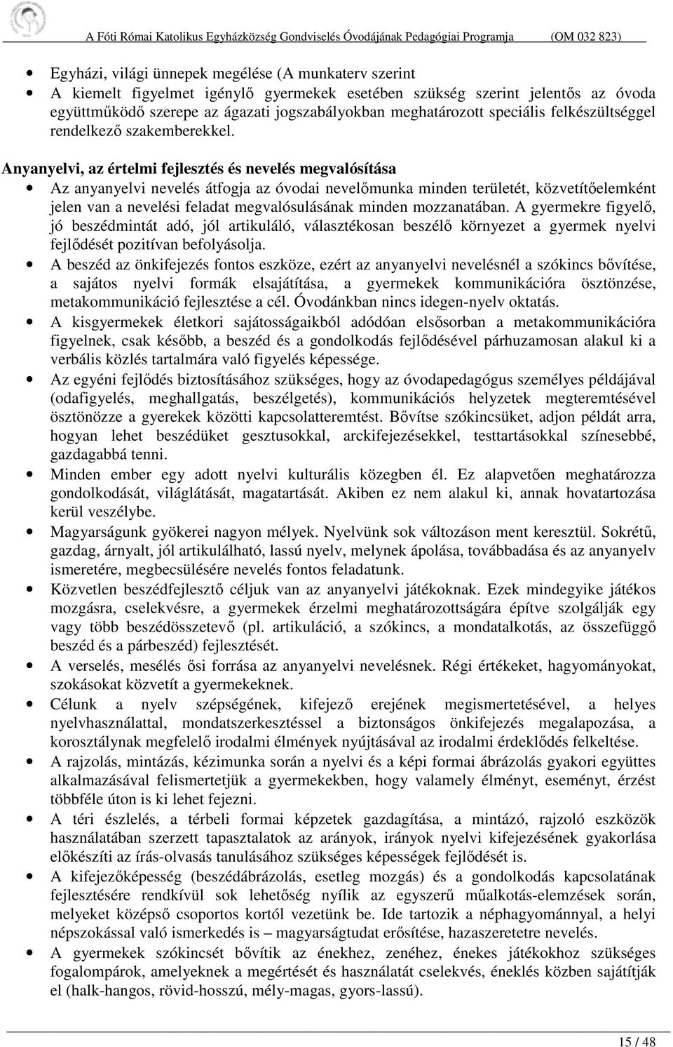 Anyanyelvi, az értelmi fejlesztés és nevelés megvalósítása Az anyanyelvi nevelés átfogja az óvodai nevelőmunka minden területét, közvetítőelemként jelen van a nevelési feladat megvalósulásának minden